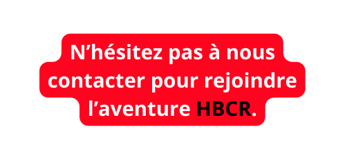 N hésitez pas à nous contacter pour rejoindre l aventure HBCR